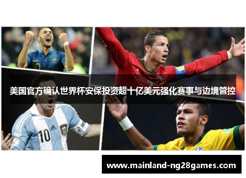美国官方确认世界杯安保投资超十亿美元强化赛事与边境管控