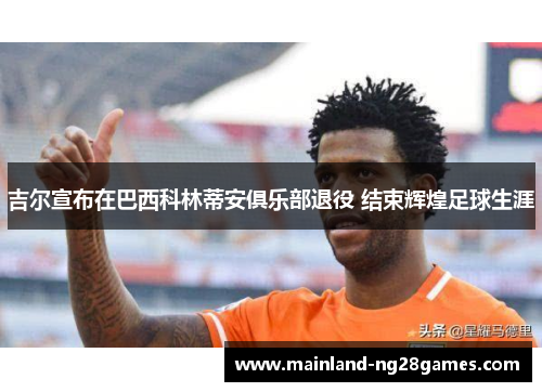 吉尔宣布在巴西科林蒂安俱乐部退役 结束辉煌足球生涯