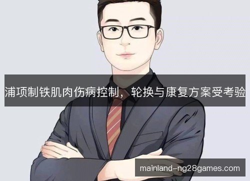 浦项制铁肌肉伤病控制,轮换与康复方案受考验 浦项制铁肌肉伤病控制,轮换与康复方案受考验